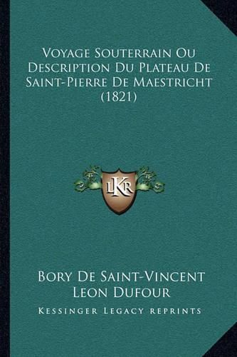 Voyage Souterrain Ou Description Du Plateau de Saint-Pierre de Maestricht (1821)