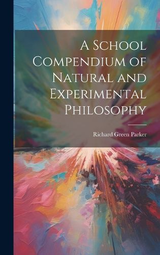 A School Compendium of Natural and Experimental Philosophy