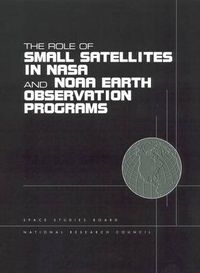 Cover image for The Role of Small Satellites in NASA and NOAA Earth Observation Programs