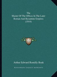 Cover image for The Master of the Offices in the Later Roman and Byzantine Empires (1919)