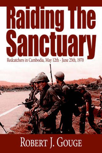 Cover image for Raiding The Sanctuary: Redcatchers in Cambodia, May 12th - June 25th, 1970