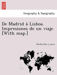 Cover image for de Madrid a Lisboa. Impresiones de Un Viaje. [With Map.]