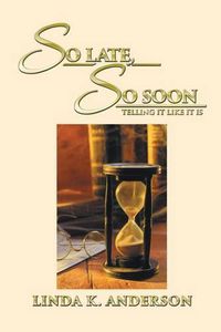 Cover image for So Late, So Soon: Telling It Like It Is