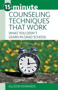 Cover image for 15-Minute Counseling Techniques That Work: What You Didn't Learn in Grad School