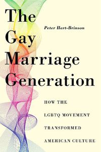 Cover image for The Gay Marriage Generation: How the LGBTQ Movement Transformed American Culture