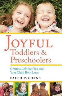 Cover image for Joyful Toddlers and Preschoolers: Create a Life That You and Your Child Both Love