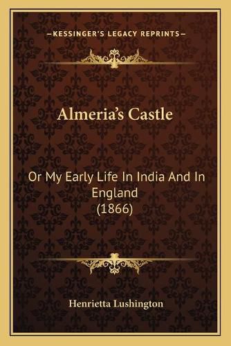 Cover image for Almeria's Castle: Or My Early Life in India and in England (1866)