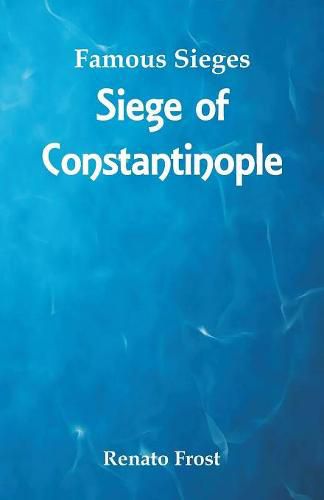 Cover image for Famous Sieges: Siege of Constantinople