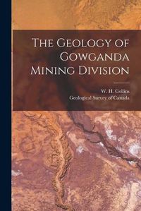 Cover image for The Geology of Gowganda Mining Division [microform]