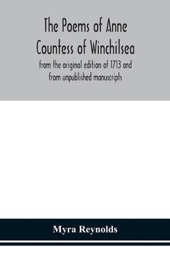 The poems of Anne Countess of Winchilsea: from the original edition of 1713 and from unpublished manuscripts