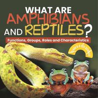 Cover image for What are Amphibians and Reptiles? Functions, Groups, Roles and Characteristics Grade 6-8 Life Science