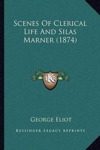 Cover image for Scenes of Clerical Life and Silas Marner (1874) Scenes of Clerical Life and Silas Marner (1874)