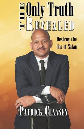 Cover image for The Only Truth Revealed: Destroy the Lies of Satan