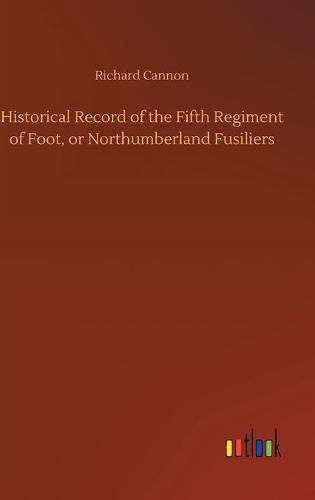 Historical Record of the Fifth Regiment of Foot, or Northumberland Fusiliers