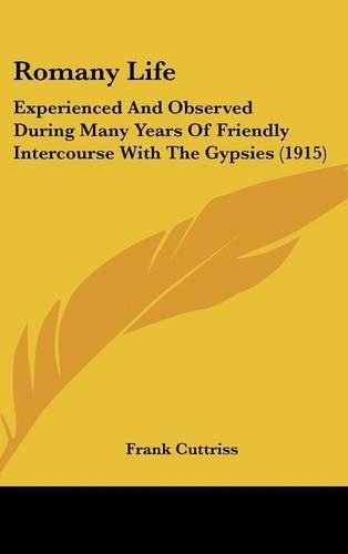 Cover image for Romany Life: Experienced and Observed During Many Years of Friendly Intercourse with the Gypsies (1915)