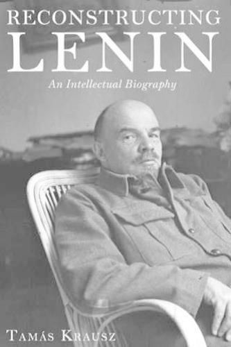 Cover image for Reconstructing Lenin: An Intellectual Biography