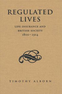 Cover image for Regulated Lives: Life Insurance and British Society, 1800-1914