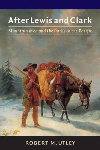 Cover image for After Lewis and Clark: Mountain Men and the Paths to the Pacific