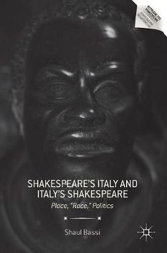 Cover image for Shakespeare's Italy and Italy's Shakespeare: Place,  Race,  Politics