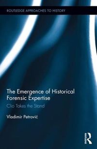 Cover image for The Emergence of Historical Forensic Expertise: Clio Takes the Stand