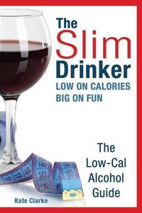 Cover image for The Slim Drinker. Low-Cal Alcohol Guide: LOW on Calories. BIG on fun.