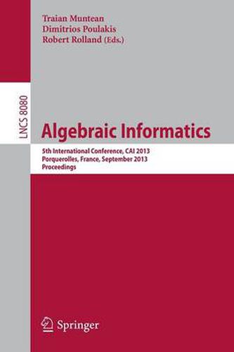 Cover image for Algebraic Informatics: 5th International Conference, CAI 2013, Porquerolles, France, September 3-6, 2013. Proceedings