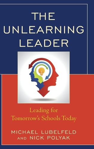 Cover image for The Unlearning Leader: Leading for Tomorrow's Schools Today