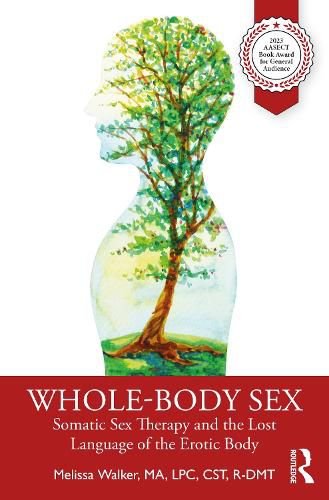 Cover image for Whole-Body Sex: Somatic Sex Therapy and the Lost Language of the Erotic Body