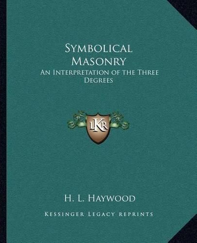 Symbolical Masonry: An Interpretation of the Three Degrees