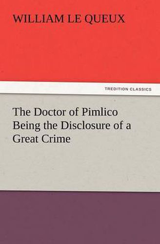 Cover image for The Doctor of Pimlico Being the Disclosure of a Great Crime