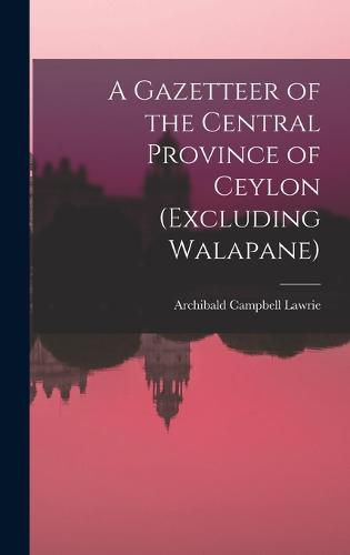 Cover image for A Gazetteer of the Central Province of Ceylon (Excluding Walapane)