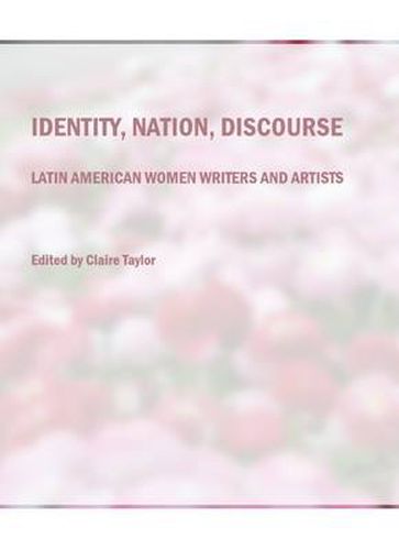 Cover image for Identity, Nation, Discourse: Latin American Women Writers and Artists