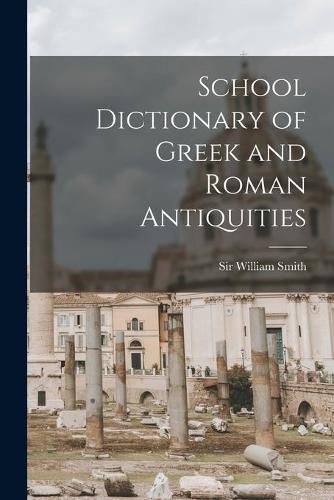 Cover image for School Dictionary of Greek and Roman Antiquities