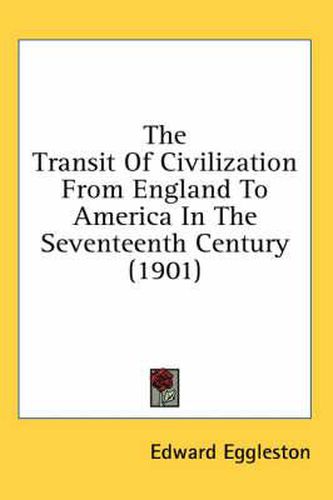 Cover image for The Transit of Civilization from England to America in the Seventeenth Century (1901)