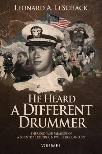 Cover image for He Heard A Different Drummer Volume I: The Cold War Memoirs of A Scientist, Explorer, Naval Officer and Spy