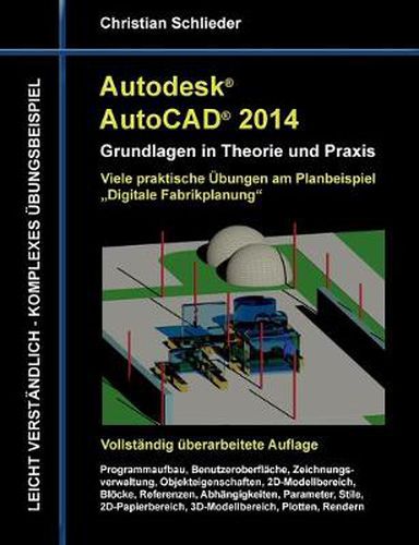 Cover image for Autodesk AutoCAD 2014 - Grundlagen in Theorie und Praxis: Viele praktische UEbungen am Planbeispiel  Digitale Fabrikplanung