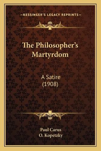 Cover image for The Philosopher's Martyrdom: A Satire (1908)