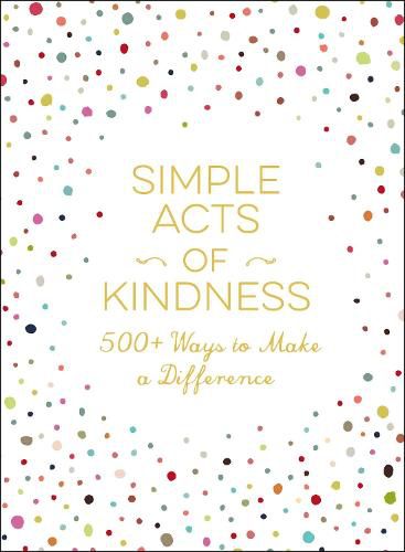 Simple Acts of Kindness: 500+ Ways to Make a Difference