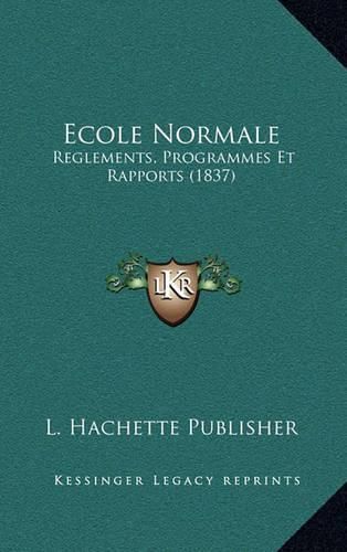 Ecole Normale: Reglements, Programmes Et Rapports (1837)