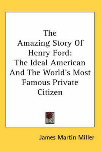 Cover image for The Amazing Story of Henry Ford: The Ideal American and the World's Most Famous Private Citizen