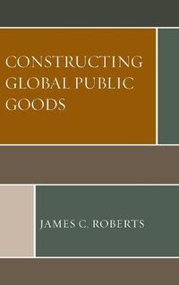 Cover image for Constructing Global Public Goods