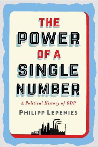 Cover image for The Power of a Single Number: A Political History of GDP