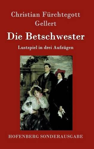 Die Betschwester: Lustspiel in drei Aufzugen