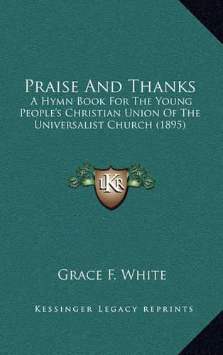 Praise and Thanks: A Hymn Book for the Young People's Christian Union of the Universalist Church (1895)