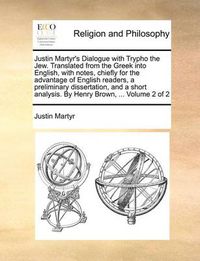 Cover image for Justin Martyr's Dialogue with Trypho the Jew. Translated from the Greek Into English, with Notes, Chiefly for the Advantage of English Readers, a Preliminary Dissertation, and a Short Analysis. by Henry Brown, ... Volume 2 of 2