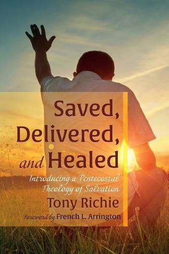 Cover image for Saved, Delivered, and Healed: Introducing a Pentecostal Theology of Salvation