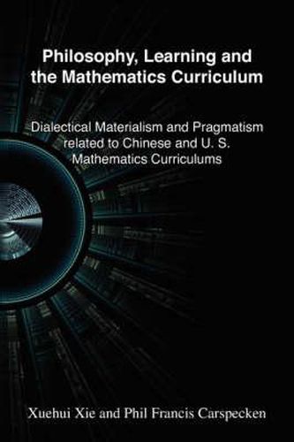 Cover image for Philosophy, Learning and the Mathematics Curriculum: Dialectal Materialism and Pragmatism related to Chinese and U.S. Mathematics Curriculum