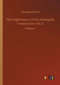 Cover image for The Englishman in China During the Victorian Era, Vol. II: Volume 2