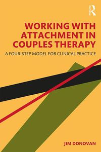 Cover image for Working with Attachment in Couples Therapy: A Four-Step Model for Clinical Practice