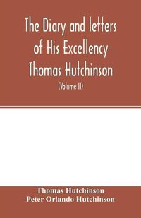 Cover image for The diary and letters of His Excellency Thomas Hutchinson